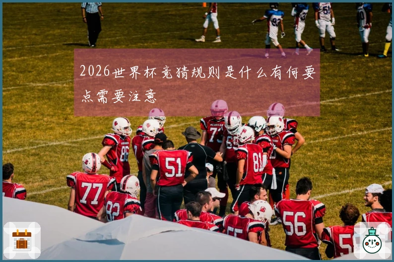 2026世界杯竞猜规则是什么有何要点需要注意
