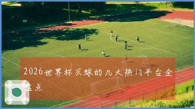 2026世界杯买球的几大热门平台全盘点