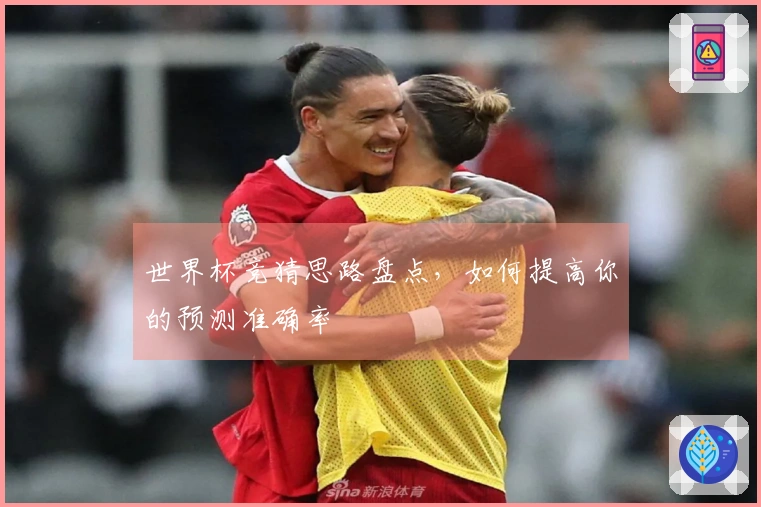 世界杯竞猜思路盘点，如何提高你的预测准确率