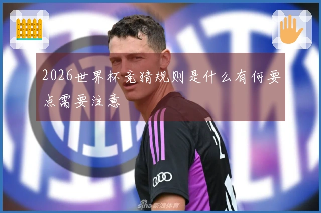 2026世界杯竞猜规则是什么有何要点需要注意