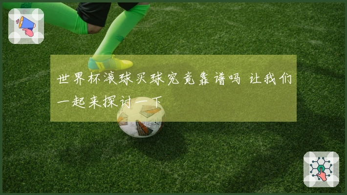 世界杯滚球买球究竟靠谱吗 让我们一起来探讨一下