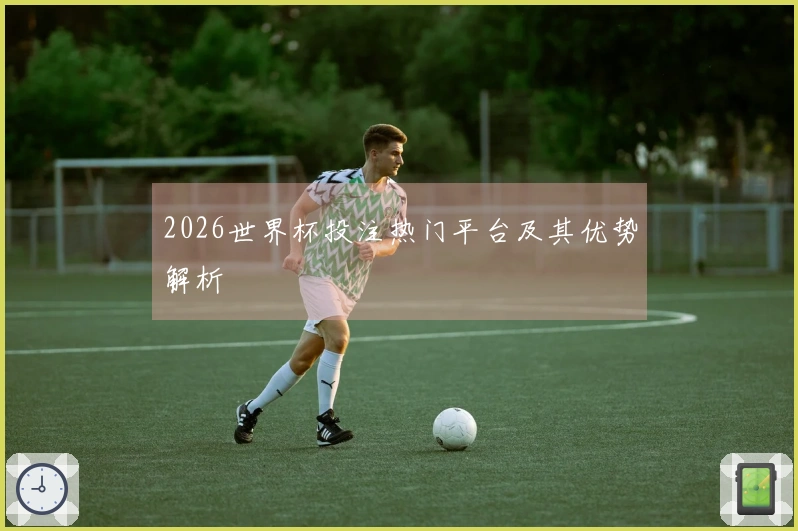 2026世界杯投注热门平台及其优势解析